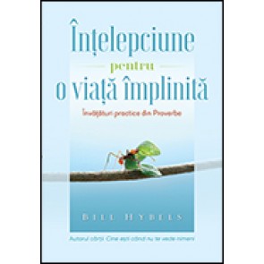 Intelepciune pentru o viata implinita. Invataturi practice din Proverbe