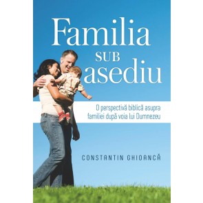 Familia sub asediu. O perspectiva biblica asupra familiei dupa voia lui Dumnezeu