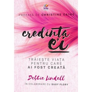 Credinta ei. Traieste viata pentru care ai fost creata