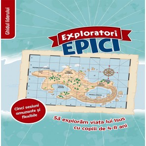 Exploratori epici. Sa exploram viata lui Isus cu copiii de 4-11 ani. Ghidul liderului