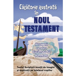 Calatorie ilustrata in Noul Testament. Descopera comoara Cuvantului lui Dumnezeu. Textul Scripturii insotit de imagini si explicatii pe intelesul copiilor