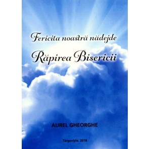 Fericita noastra nadejde. Rapirea Bisericii