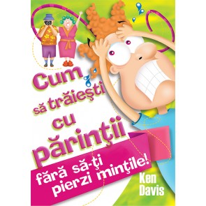 Cum sa traiesti cu parintii fara sa-ti pierzi mintile!