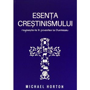 Esenta crestinismului. Regaseste-te in povestea lui Dumnezeu