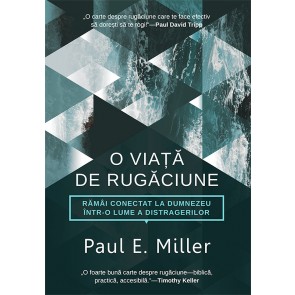 O viata de rugaciune. Ramai conectat la Dumnezeu intr-o lume a distragerilor