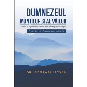 Dumnezeul muntilor si al vailor. Purtarea de grija a lui Dumnezeu in vremuri bune si in vremuri rele