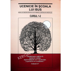 Ucenicie in scoala lui Isus. Manual de crestere spirituala si de formare a lucratorilor crestini laici. Cursul 1-2