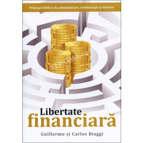 Libertate financiara. Principii biblice de administrare, credinciosie si daruire