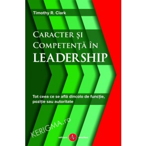 Caracter si competenta in leadership. Tot ceea ce se afla dincolo de functie, pozitie sau autoritate