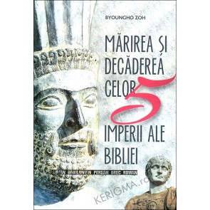 Marirea si decaderea celor 5 imperii ale Bibliei