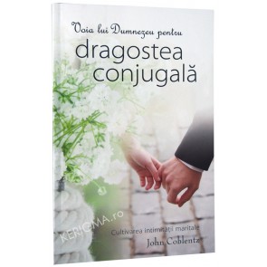 Voia lui Dumnezeu pentru dragostea conjugala. Cultivarea intimitatii maritale