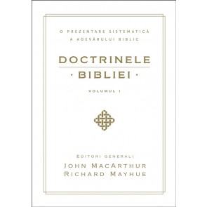 Doctrinele Bibliei. O prezentare sistematică a adevarului biblic. Vol. 1