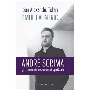 Omul lăuntric. André Scrima și fizionomia experienței spirituale