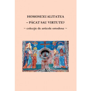 Homosexualitatea – păcat sau virtute? Colecție de articole ortodoxe