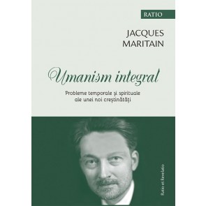 Umanism integral. Probleme temporale și spirituale ale unei noi creștinătăți