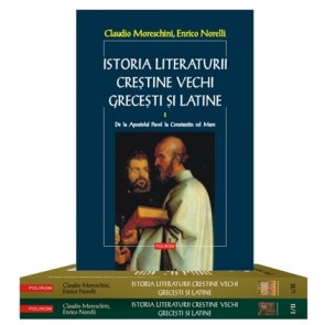 Istoria literaturii creştine vechi greceşti şi latine (2 volume, 3 tomuri). Ediţia 2013