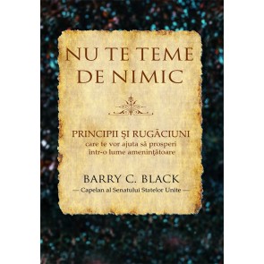 Nu te teme de nimic. Principii și rugăciuni care te vor ajuta să prosperi într-o lume amenințătoare