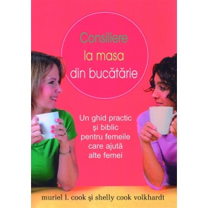 Consiliere la masa din bucătărie. Un ghid practic și biblic pentru femeile care ajută alte femei