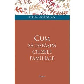 Cum să depășim crizele familiale