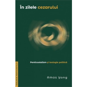 În zilele cezarului. Penticostalism și teologie politică