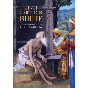 Cinci cărţi din Biblie. Traduse şi comentate de Petru Creţia