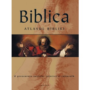 Biblica. Atlasul Bibliei. O prezentare socială, istorică și culturală