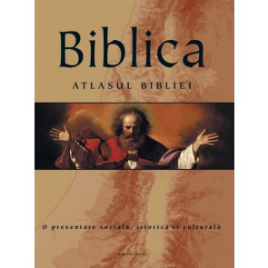 Biblica. Atlasul Bibliei. O prezentare socială, istorică și culturală