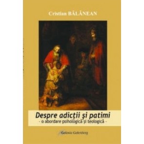 Despre adicţii şi patimi. O abordare psihologică şi teologică