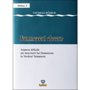 Dumnezeul obscur. Aspecte dificile ale descrierii lui Dumnezeu în Vechiul Testament