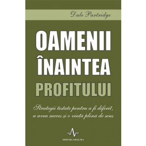 Oamenii înaintea profitului. Strategii testate pentru a fi diferit, a avea succes și o viață plină de sens