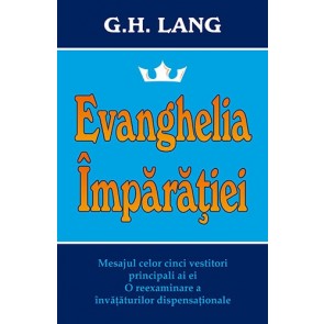 Evanghelia Împărăției. Mesajul celor cinci vestitori principali ai ei. O reexaminare a învățăturilor dispensaționale