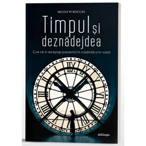 Timpul și deznădejdea. Cum să-ți recâștigi prezentul în credință și în viață