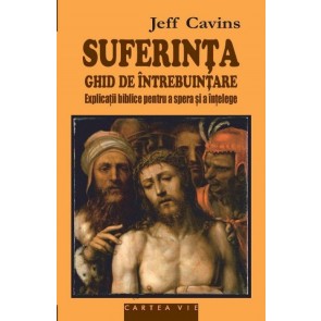 Suferinţa. Ghid de utilizare. Explicaţii biblice pentru a spera și a înțelege