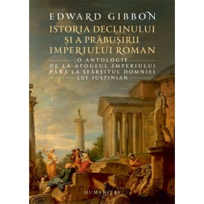 Istoria declinului și a prăbușirii Imperiului Roman. O antologie: de la apogeul Imperiului până la sfârşitul domniei lui Iustinian