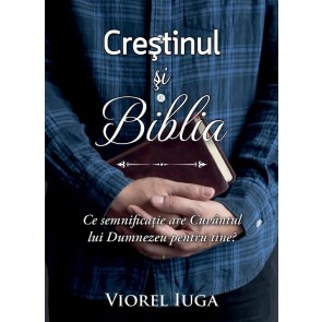 Creștinul și Biblia. Ce semnificație are Cuvântul lui Dumnezeu pentru tine?