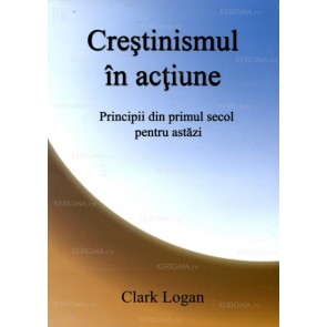 Creștinismul în acțiune. Principii din primul secol pentru astăzi