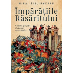 Împărățiile răsăritului. Viziuni, profeții și spaime apocaliptice