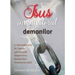 Isus - învingătorul demonilor. O introducere în lupta spirituală împotriva duhurilor întunericului