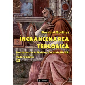 Încrâncenarea teologică. Istoria harului în Occident. Secolele III-XXI