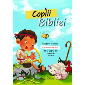 Copiii Bibliei. Învățăm valoarea unui caracter bun de la copiii din vremurile biblice