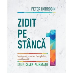 Zidit pe stâncă. Înțelegerea și trăirea Evangheliei până la capăt. Seria "Calea plinătății". Cartea 1