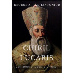 Chiril Lucaris – Patriarhul ortodox reformator