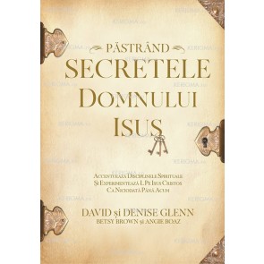 Păstrând secretele Domnului Isus. Accentuează disciplinele spirituale și experimentează-L pe Isus Cristos ca niciodată până acum
