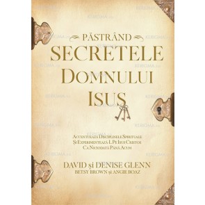 Păstrând secretele Domnului Isus. Accentuează disciplinele spirituale și experimentează-L pe Isus Cristos ca niciodată până acum