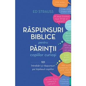 Răspunsuri biblice pentru părinții copiilor curioși. 101 întrebări și răspunsuri pe înțelesul copiilor