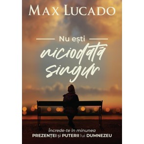 Nu ești niciodată singur. Încrede-te în minunea prezenței și puterii lui Dumnezeu