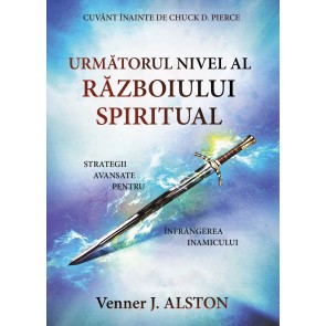 Următorul nivel al războiului spiritual. Strategii avansate pentru înfrângerea inamicului