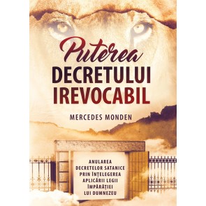 Puterea decretului irevocabil. Anularea decretelor satanice prin înțelegerea aplicării legii Împărăției lui Dumnezeu