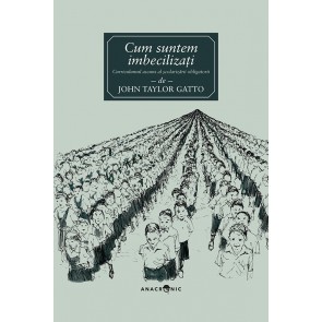 Cum suntem imbecilizați. Curriculumul ascuns al școlarizării obligatorii