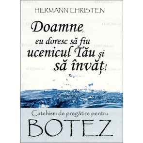 Doamne, eu doresc să fiu ucenicul Tău și să învăț! Catehism de pregătire pentru botez